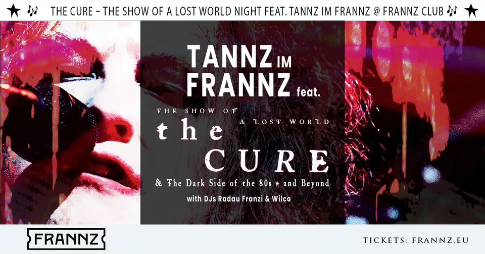 🎶 The Cure – The Show of a Lost World Night feat. TANNZ im Frannz @ Frannz Club 🎶