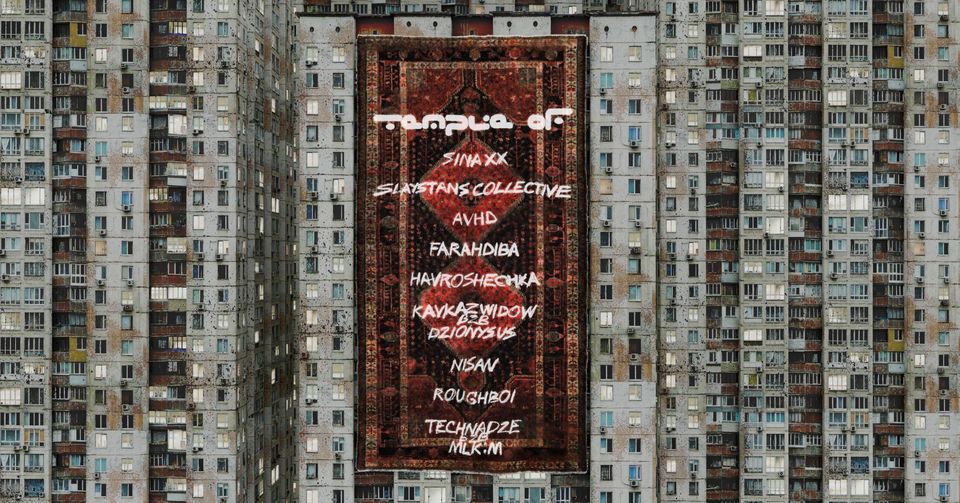 Temple Of __ Sina XX, Slaystans collective, Farahdiba, NISAN, Technadze, Roughboi, Kavkaz Widow +++