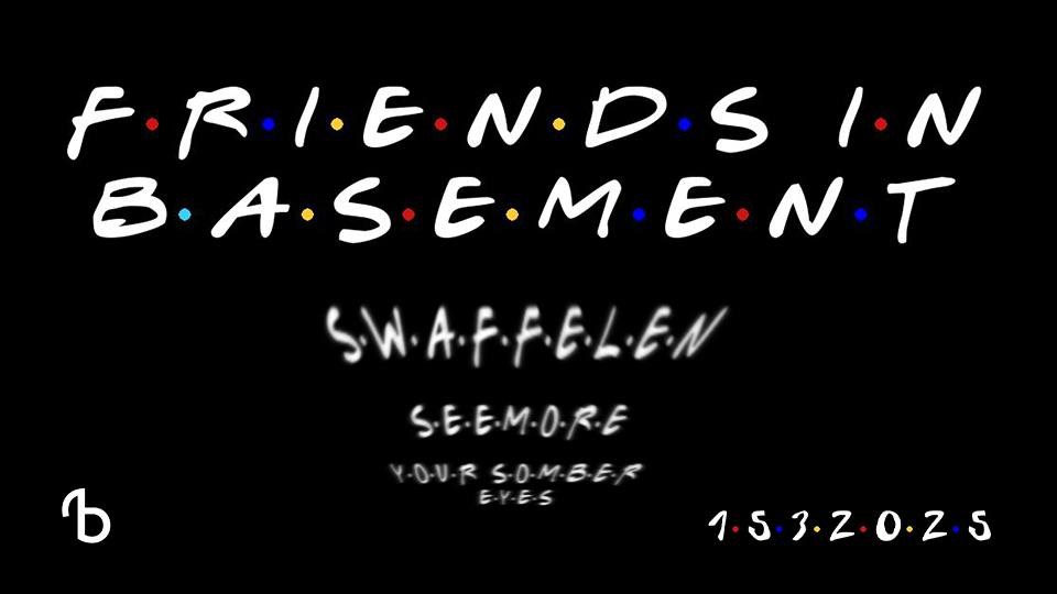 FRIENDS IN BASEMENT - Swaffelen/SeeMore/Your Somber Eyes