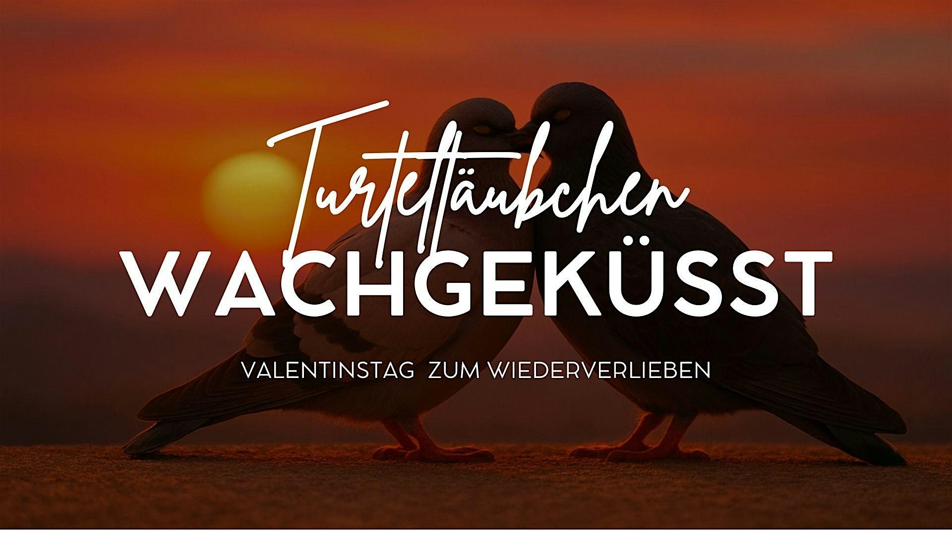 Turteltäubchen wachgeküsst  (18 Uhr) - Valentinstag zum Wiederverlieben