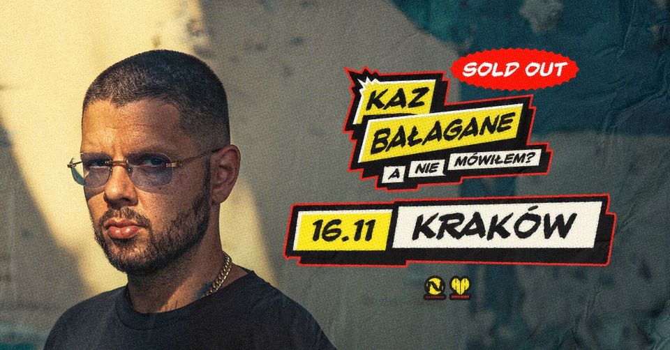 SOLD OUT | KAZ BAŁAGANE | KRAKÓW | A NIE MÓWIŁEM?