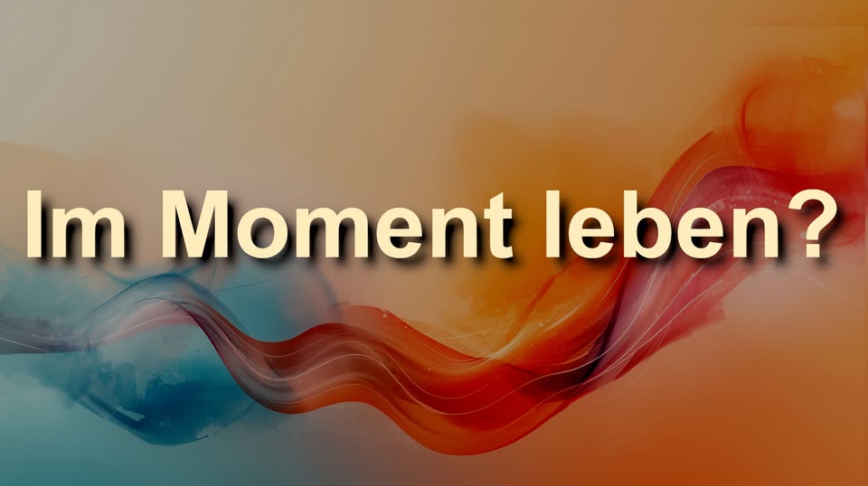 Soll man im Moment leben?