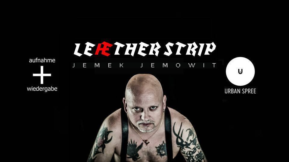 Leæther Strip - exclusive club show - (+ Jemek Jemowit) // Urban Spree, Berlin