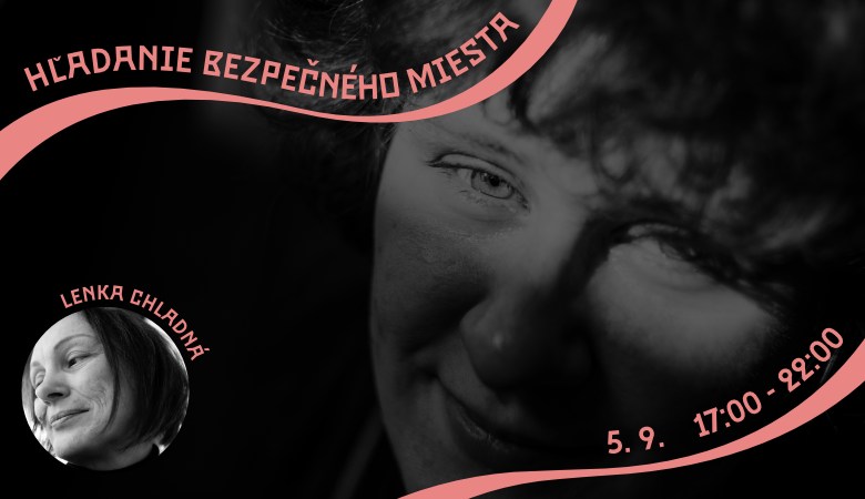 HĽADANIE BEZPEČNÉHO MIESTA – VÝSTAVA FOTOGRAFIÍ LENKY CHLADNEJ