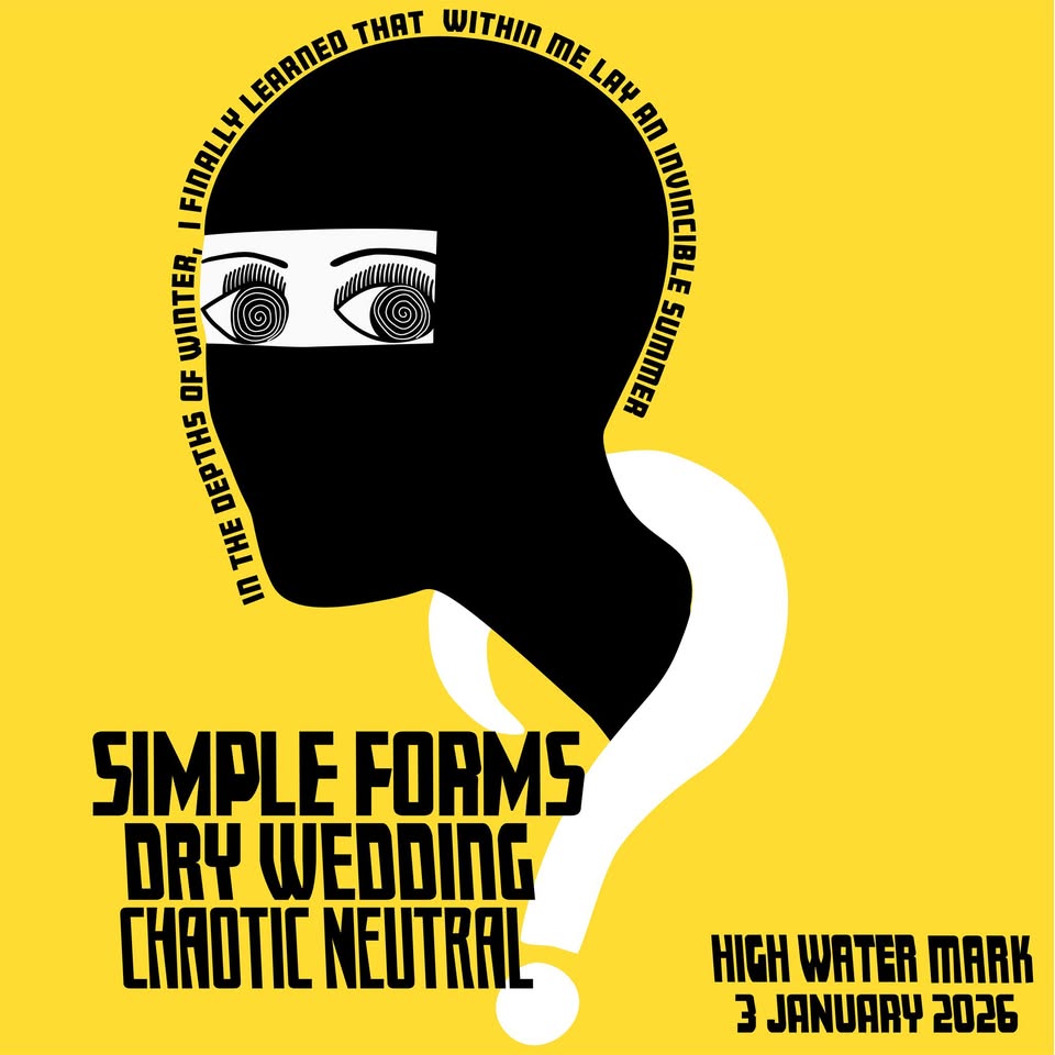 SIMPLE FORMS // DRY WEDDING // CHAOTIC NEUTRAL AT THE HIGH WATER MARK