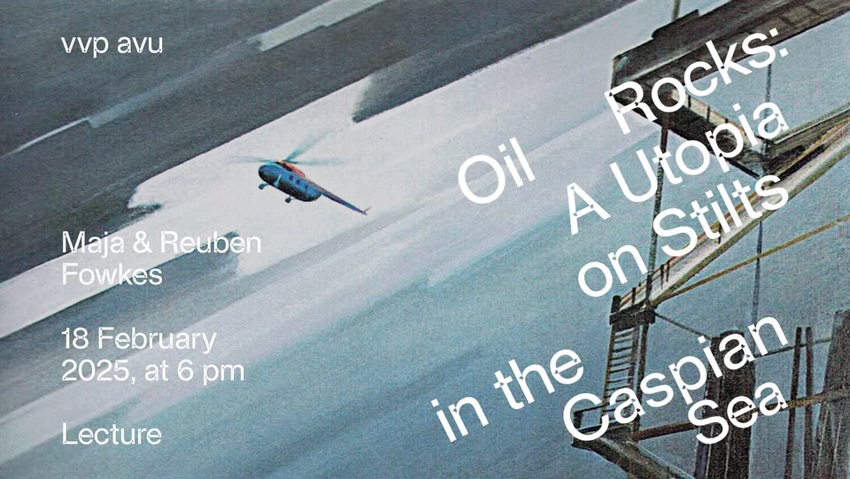 Přednáška Maja a Reuben Fowkes: Oil Rocks: A Utopia on Stilts in the Caspian Sea