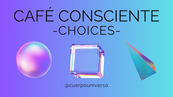 Café Consciente Circle: CHOICES