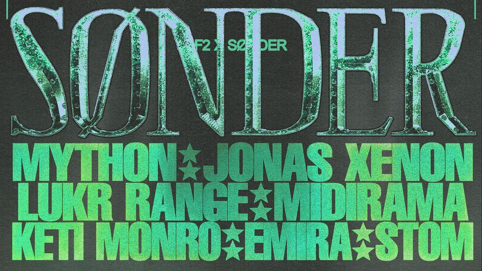 F2 x SØNDER: Mython ☆ Jonas Xenon ☆ Lukr Range ☆ Midirama