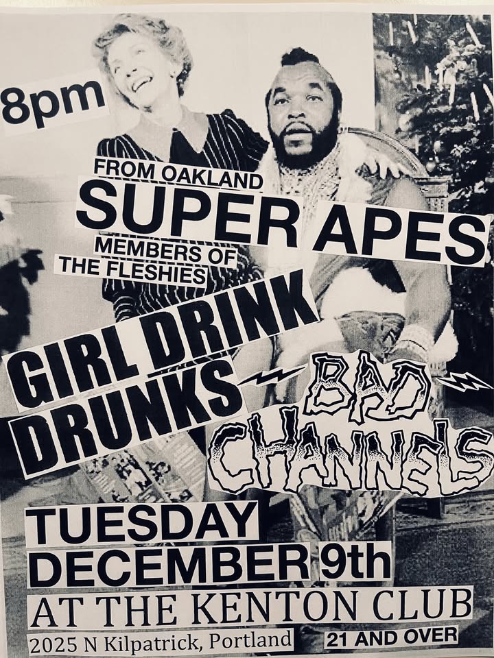 Super Apes (from CA, members of the Fleshies), Girl Drink Drunks and BAD CHANNELS!!