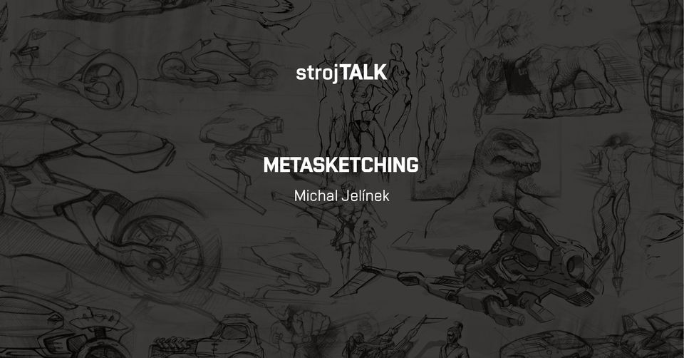 strojTALK #3 - Michal Jelínek: Metasketching
