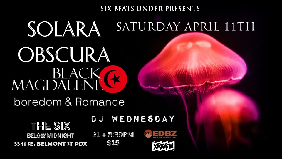 Six Beats Under presents: Solara Obscura/Black Magdalene/boredom & Romance
