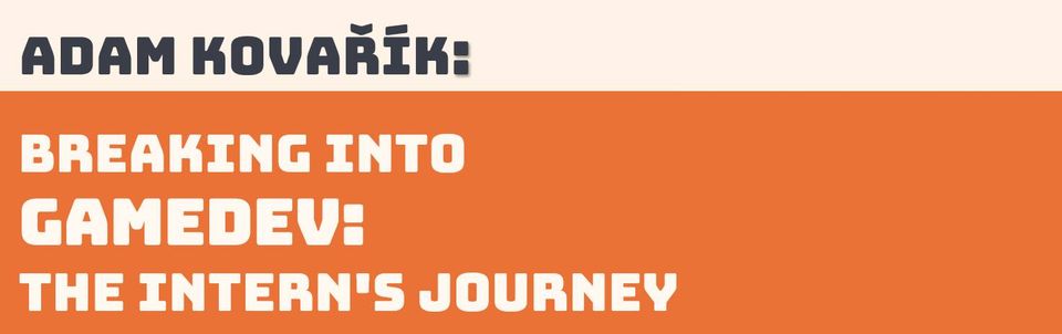 Breaking Into Gamedev: The Intern's Journey - Talk a Q&A s Adamem Kovaříkem