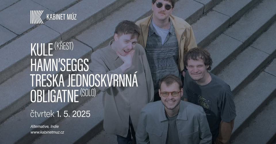 KULE (KŘEST) + HAMN’SEGGS + TRESKA JEDNOSKVRNNÁ + OBLIGATNE (sólo) | Kabinet MÚZ