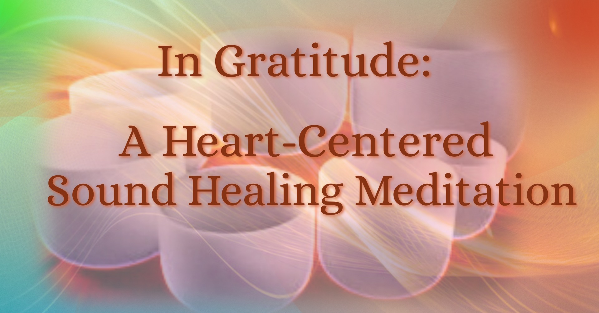 In Gratitude: A Heart-Centered Sound Healing Meditation for Thanksgiving