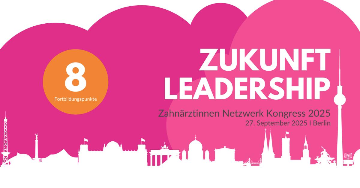 Zukunft Leadership - Zahnärztinnen Netzwerk Kongress 2025 in Berlin