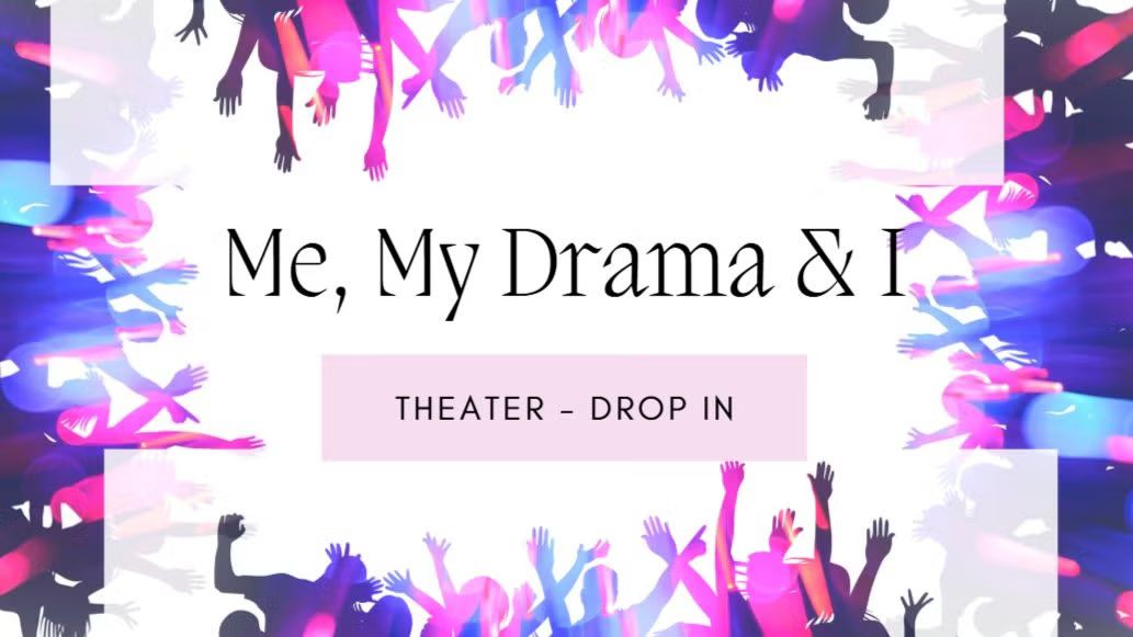 Me, My Drama & I - Theater Drop In