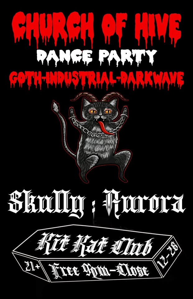 Church of Hive / Goth-Industrial-Darkwave / DJ SKULLY : AURORA / AT KIT KAT CLUB, NO COVER 12-28