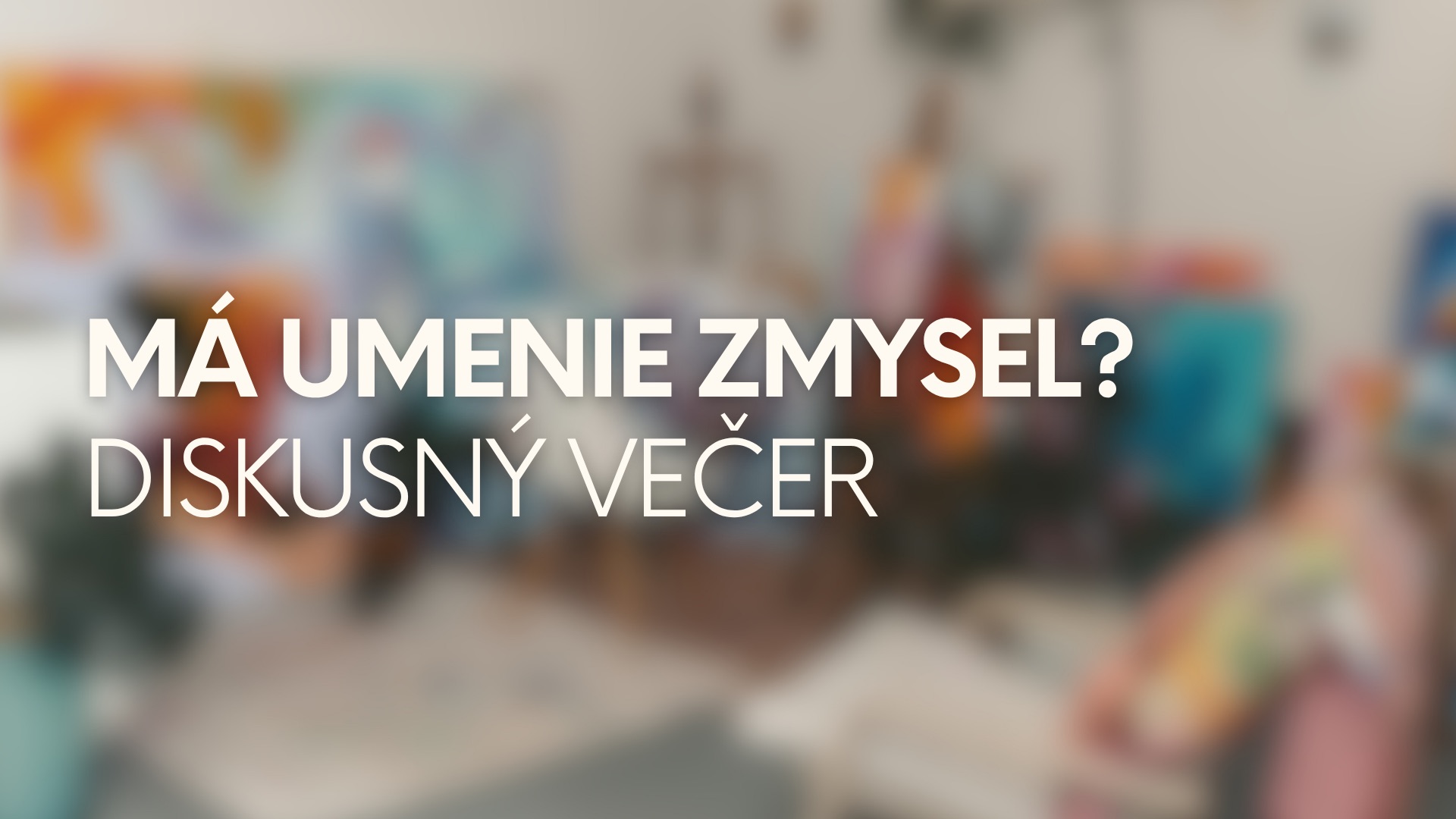 Diskusný večer: MÁ UMENIE ZMYSEL?
