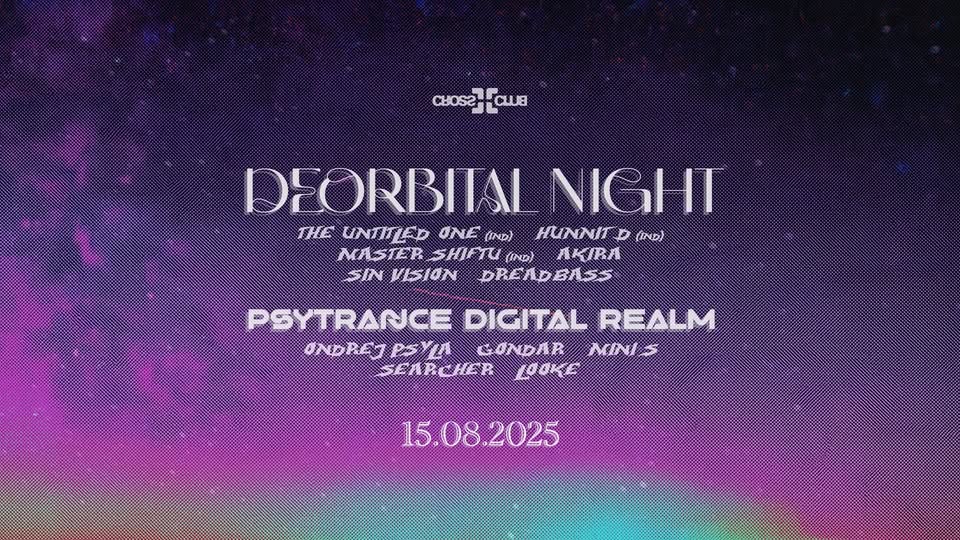DEORBITAL NIGHT x PSYTRANCE DIGITAL REALM @ CROSS CLUB - 15.08.2025