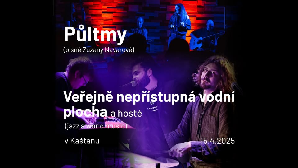 Veřejně nepřístupná vodní plocha (JAZZ, HOST: M. KYŠPERSKÝ) + Půltmy (PÍSNĚ ZUZANY NAVAROVÉ)