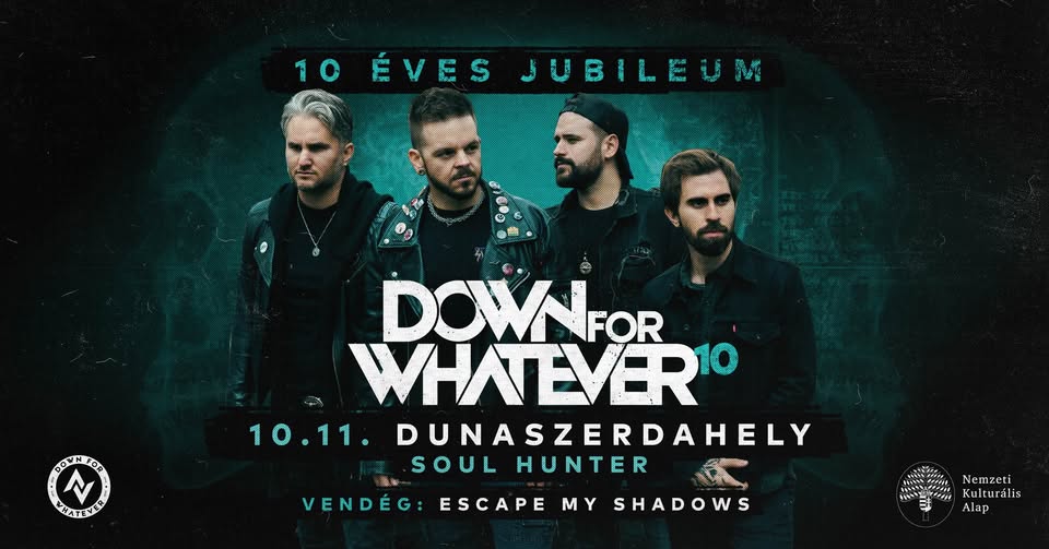 DOWN FOR WHATEVER - Dunaszerdahely / Soul Hunter - 10 ÉVES JUBILEUMI KONCERT