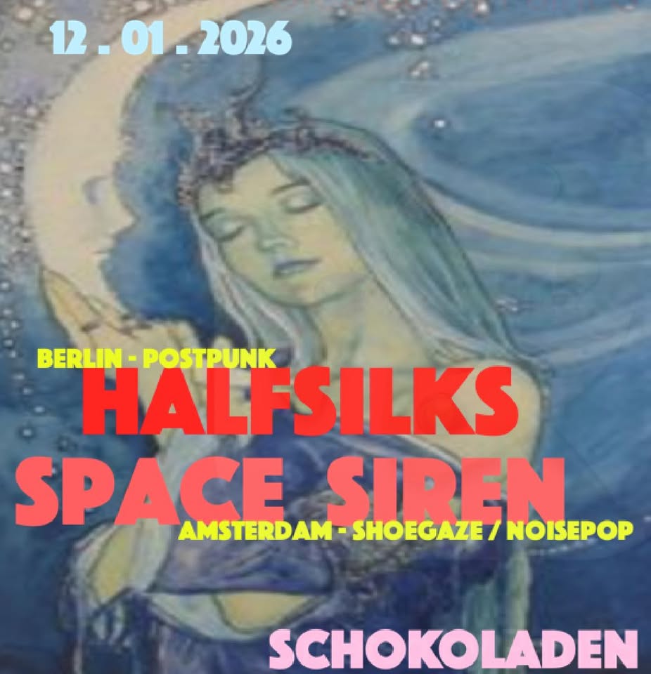 Space Siren (Independent Noise-Pop/Postpunk, NL) + Halfsilks (Postpunk/Avant-Pop, Bln) @ Schokoladen