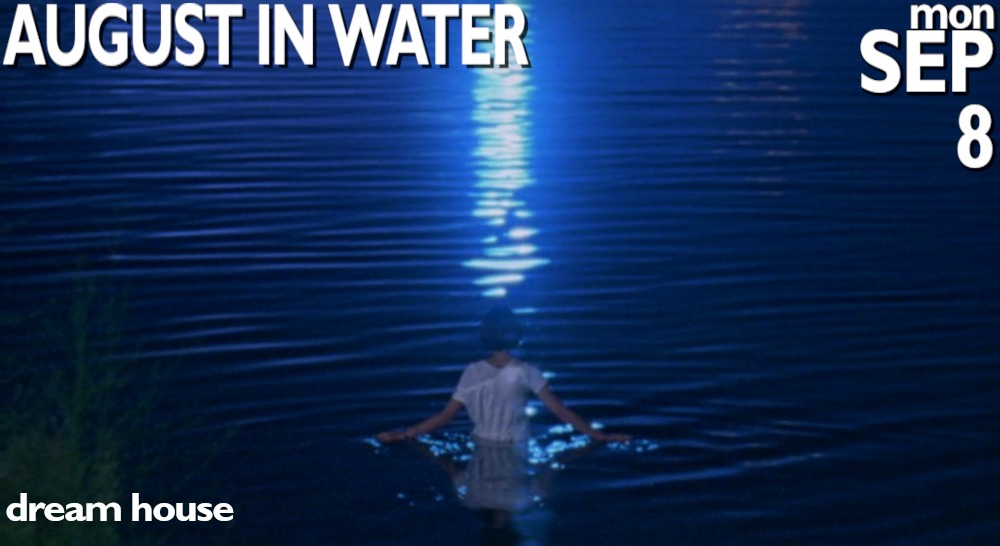 Church of Film: AUGUST IN THE WATER at Dream House