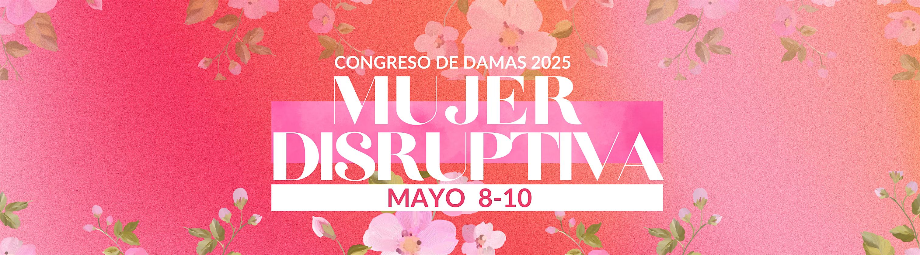 CONGRESO DE DAMAS 2025 "MUJER DISRUPTIVA"