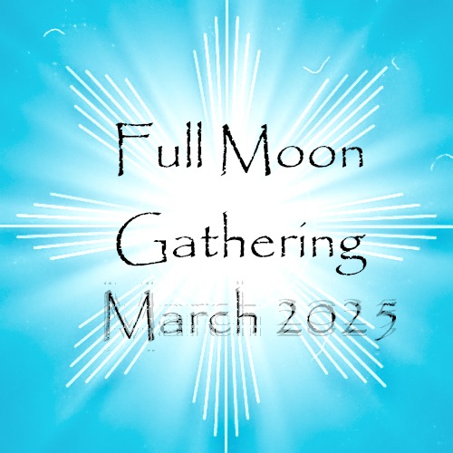 Full Moon Gathering - 13 March 2025