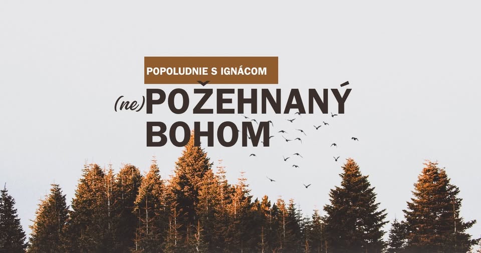 POPOLUDNIE S IGNÁCOM: (Ne)požehnaný Bohom