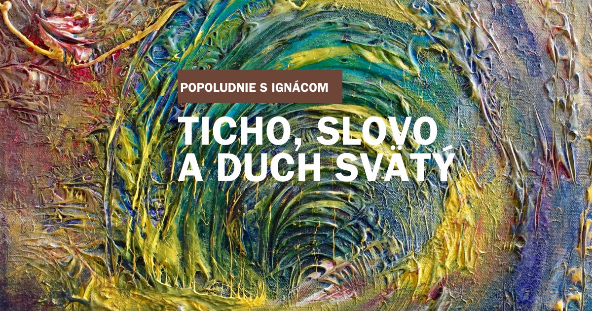POPOLUDNIE S IGNÁCOM: Ticho, slovo a Duch Svätý