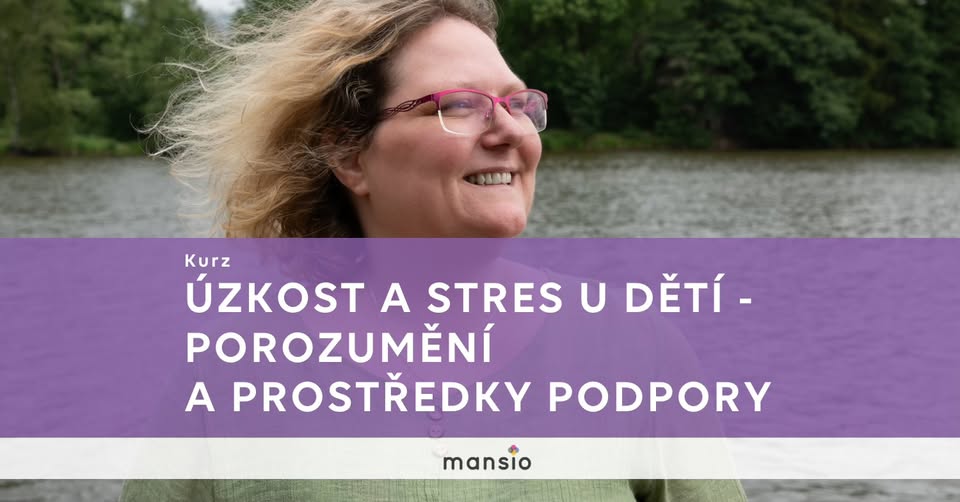 Kurz Mansio: ÚZKOST A STRES U DĚTÍ - POROZUMĚNÍ A PROSTŘEDKY PODPORY