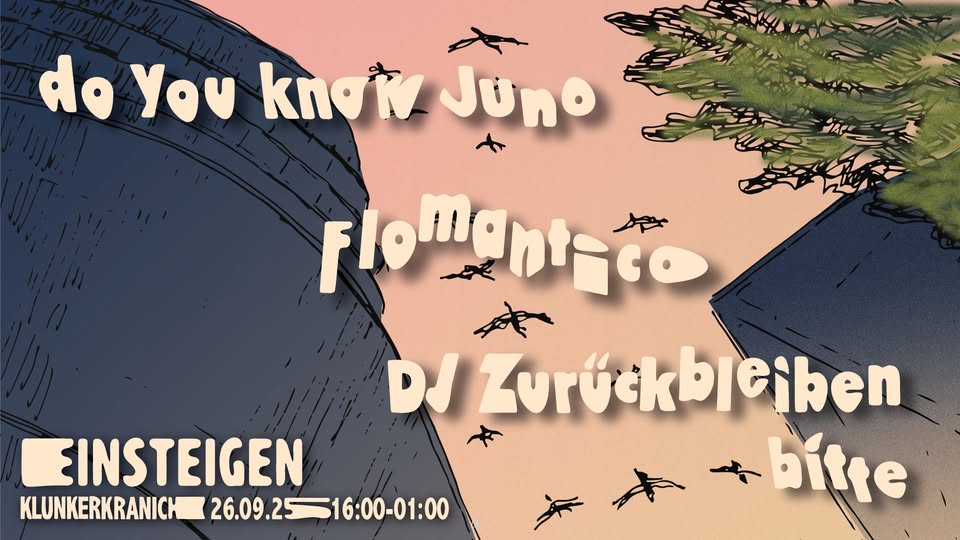 EINSTEIGEN w. do you know Juno, Flomantico, DJ Zurückbleiben Bitte