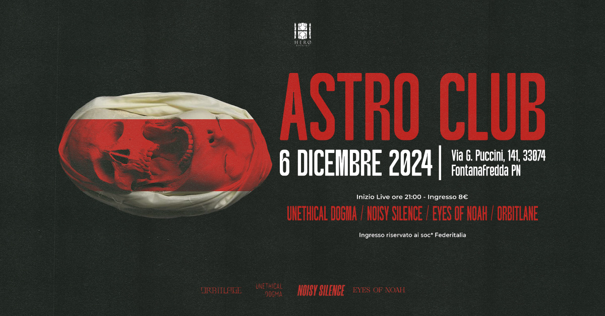 UNETHICAL DOGMA + NOISY SILENCE + EYES OF NOAH + ORBITLANE @Astro Club -Pordenone -