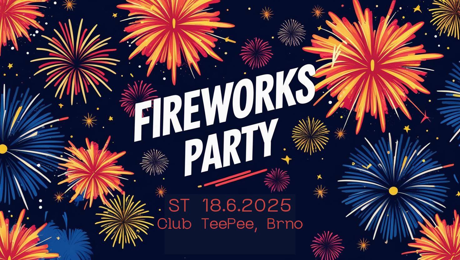 FIREWORKS PARTY → 18.6.2025 → Club TeePee, Brno