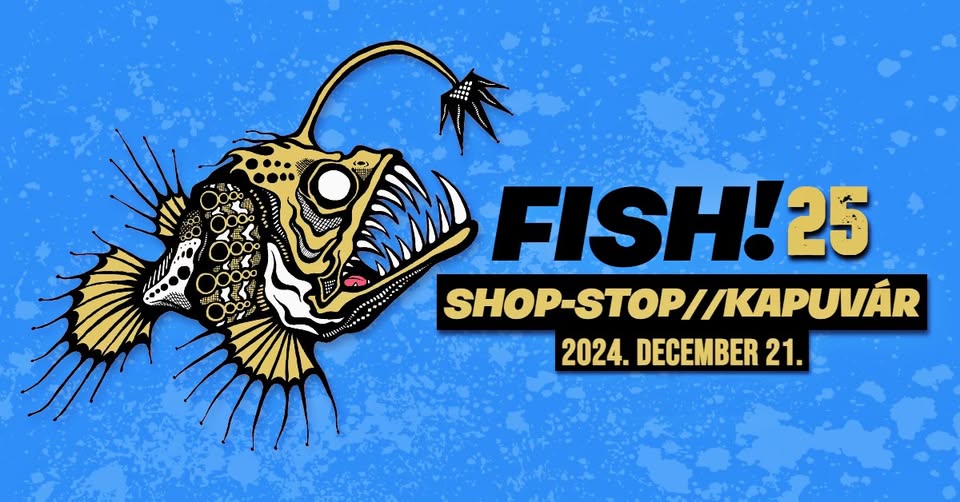 FISH! 25 // Shop-Stop, Kapuvár // 12.21. / Vendég: Jakó
