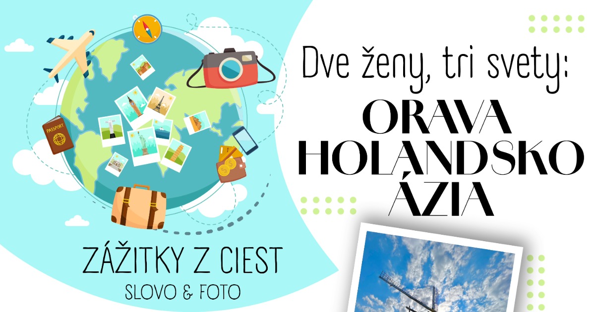 🌍 DVE ŽENY, TRI SVETY: ORAVA – HOLANDSKO – ÁZIA 🌍