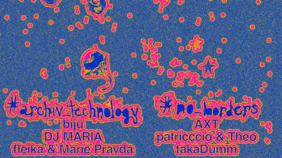 Archiv Teknologi & No Borders: AXT, bijū, DJ MARIA, fleika, Marie Pravda, patricccio, Theo, takaDumm