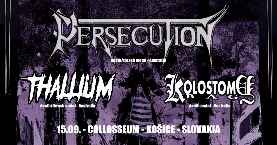 PERSECUTION (death/thrash - Aus), THALLIUM (death/thrash - Aus), KOLOSTOMY BAG (death - Aus)