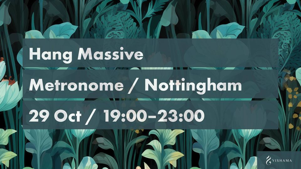 Hang Massive in Nottingham + Nasiri