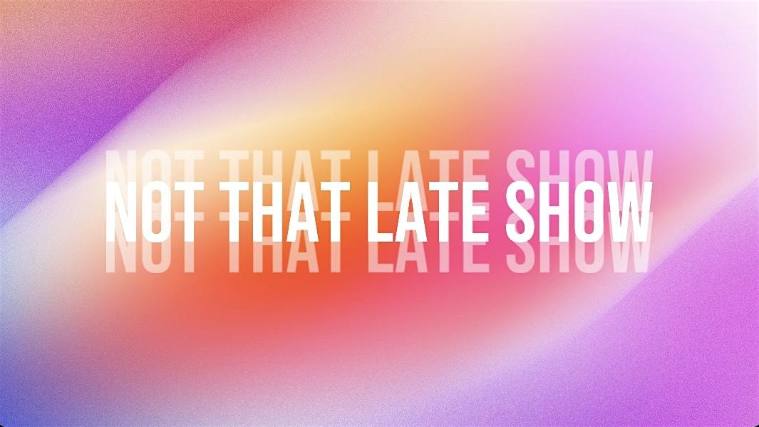 Not That Late Show