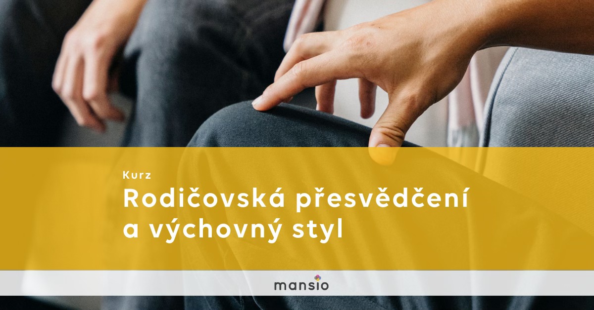 Kurz Mansio:  RODIČOVSKÁ PŘESVĚDČENÍ A VÝCHOVNÝ STYL
