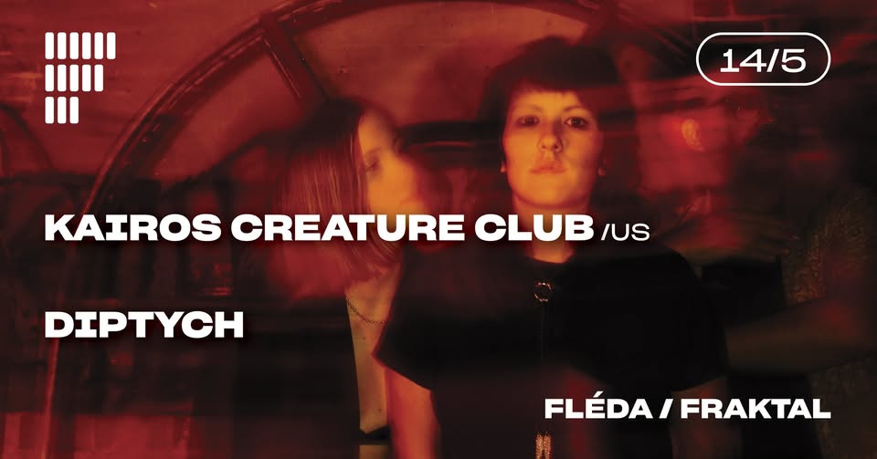 KAIROS CREATURE CLUB (US) + DIPTYCH | Fléda / Fraktal | 14. 5. 2025
