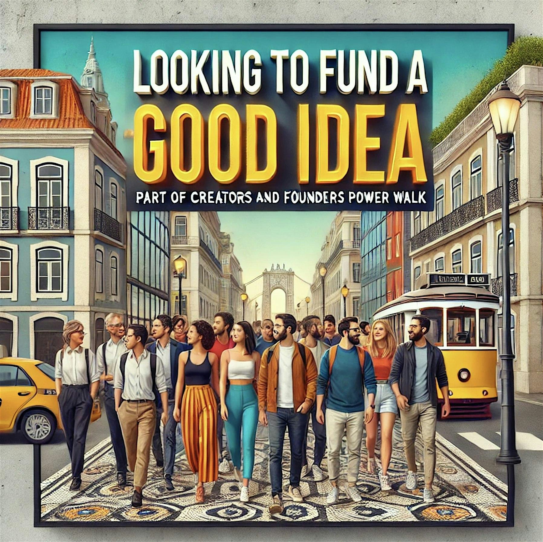 Looking to Fund a "Good Idea" Power Walk / Part of Creators and Founders Po