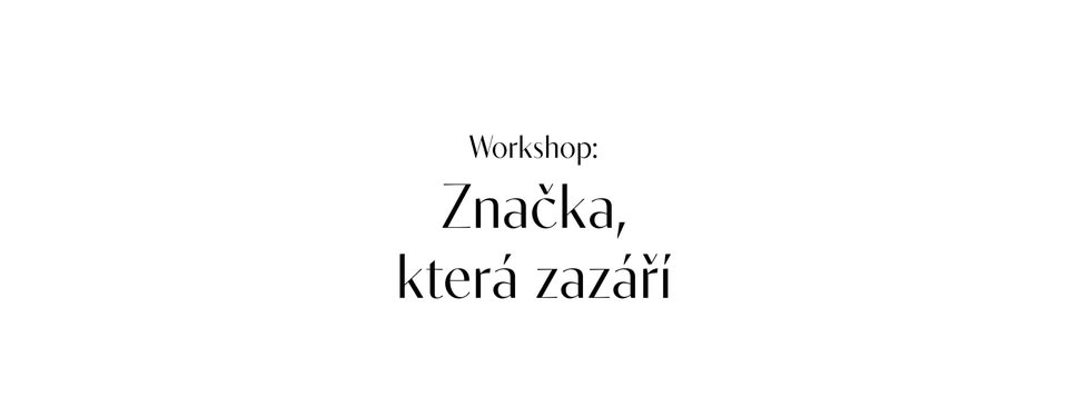 Workshop: ZNAČKA, KTERÁ ZAZÁŘÍ
