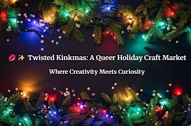 Twisted Kinkmas: A Queer Holiday Craft Market!!!