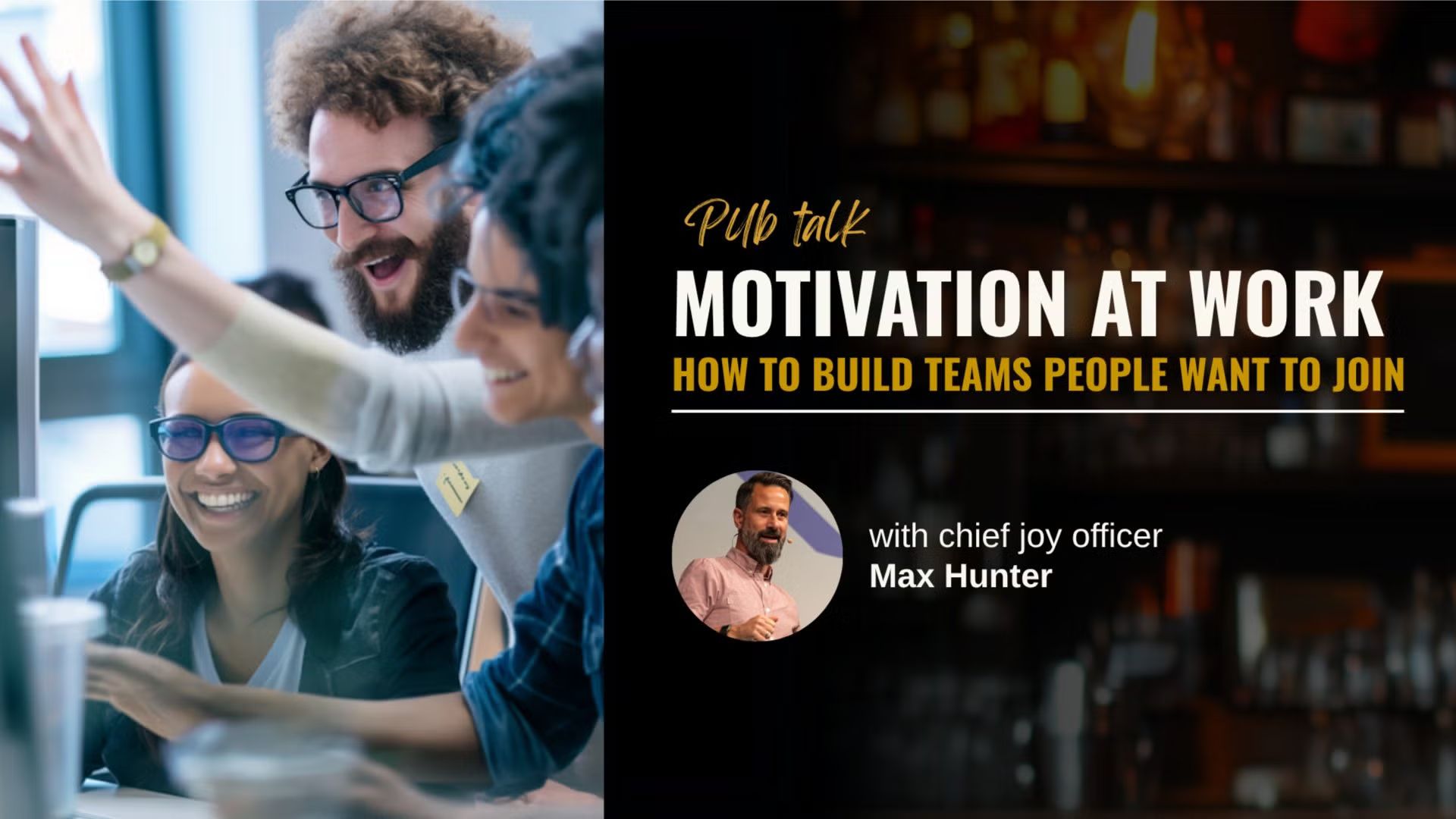 Pub talk - Motivation at Work: How to Build Teams People Want to Join