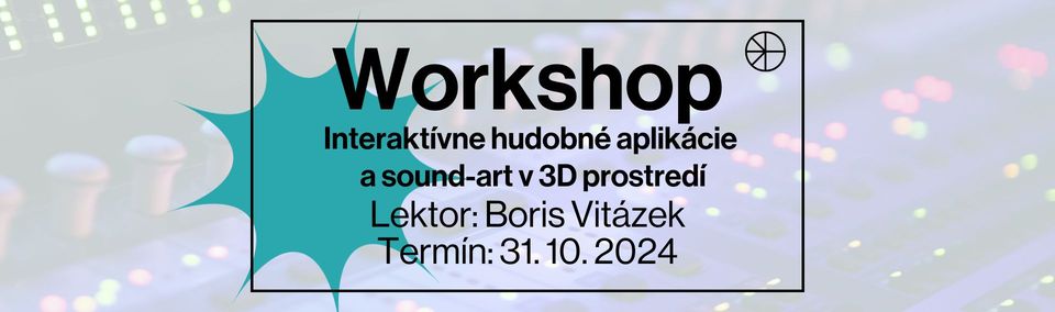 Workshop: Interaktívne hudobné aplikácie a sound-art v 3D prostredí