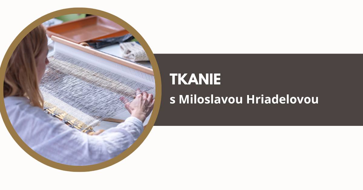 Letný workshop: tkanie - Miloslava Hriadelová