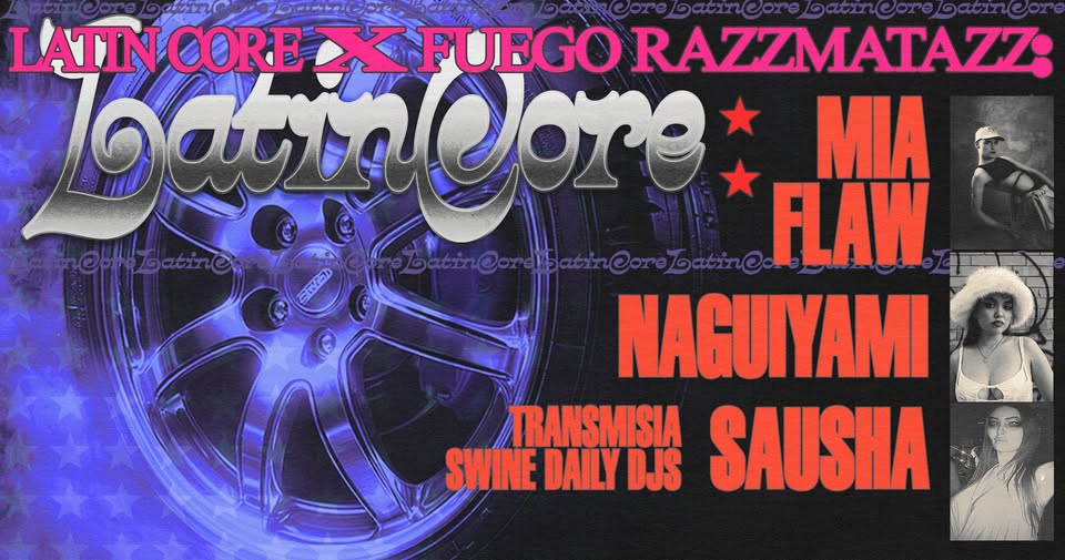 LATIN CORE x FUEGO RAZZMATAZZ:  Naguiyami ☆ Mia Flaw ☆ Sausha ☆ TRANSmisia ☆ Swine Daily